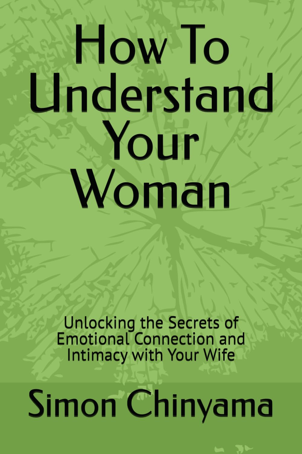 How To Understand Your Woman: Unlocking the Secrets of Emotional Connection and Intimacy with Your Wife
