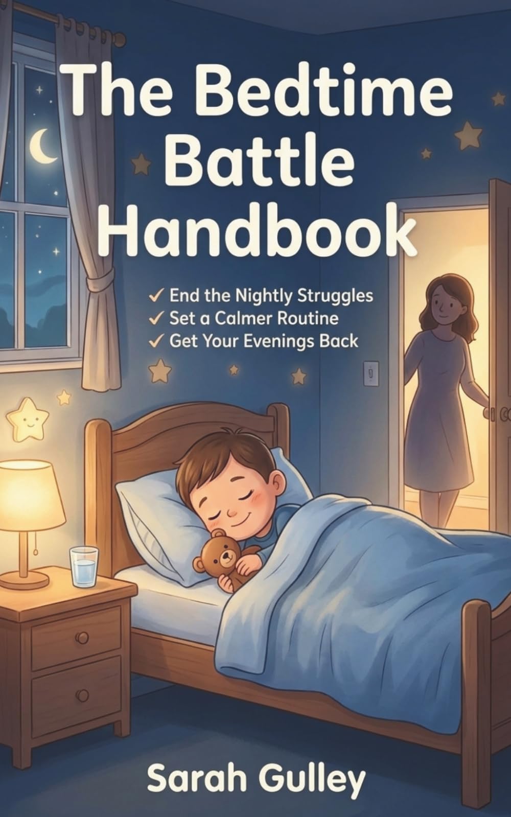 The Bedtime Battle Handbook: Your Step-by-Step Guide to Ending Nightly Sleep Struggles and Creating Calm, Consistent Bedtimes
