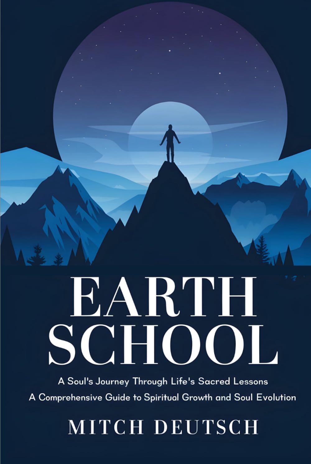 Earth School: A Soul's Journey Through Life's Sacred Lessons: A Comprehensive Guide to Spiritual Growth and Soul Evolution