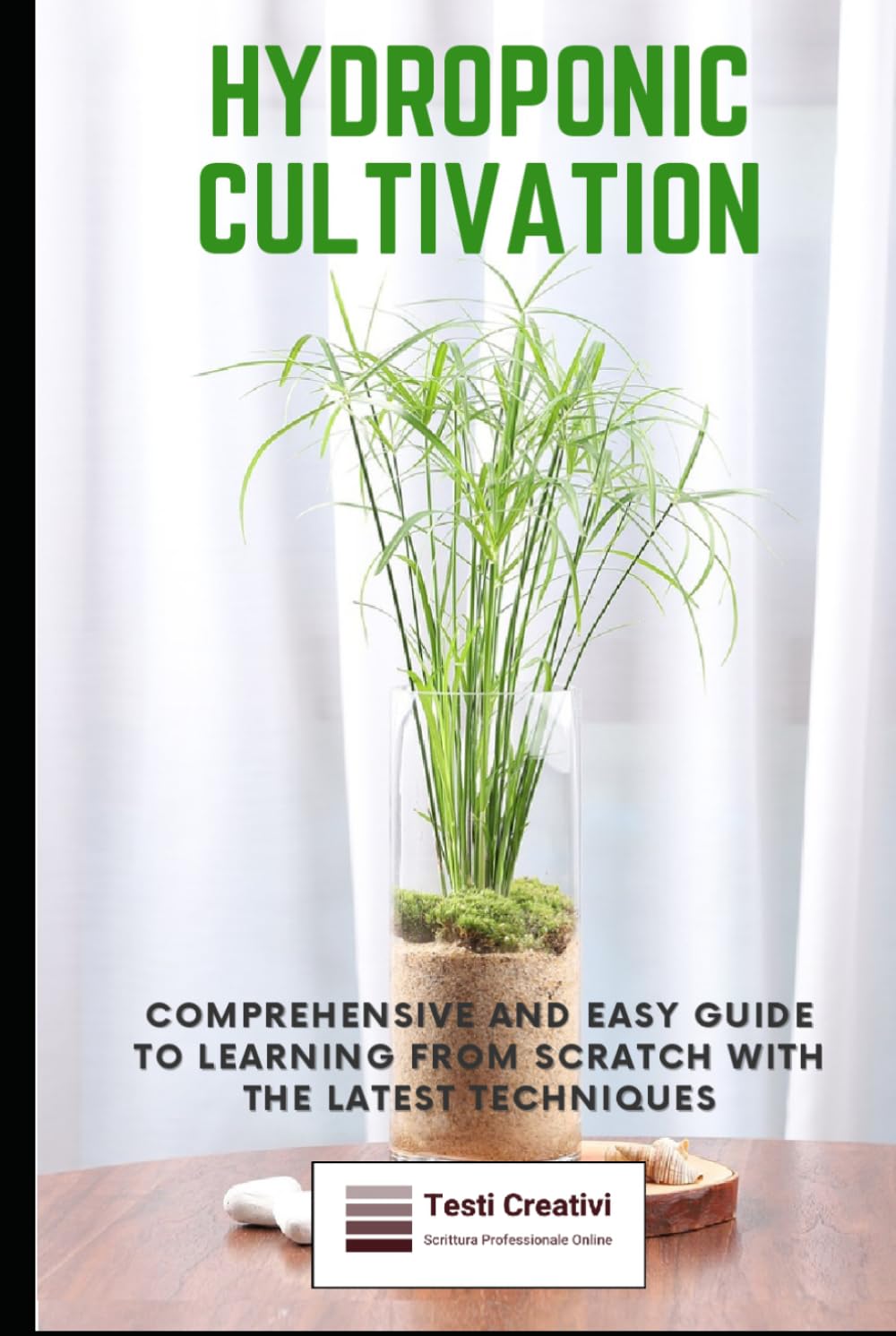 Hydroponic Cultivation: Comprehensive and Easy Guide to Learning from Scratch with the Latest Techniques (Plant Cultivation, Botany & Practical Gardening)