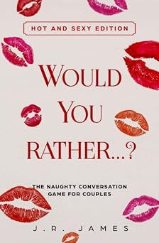 Would you rather...? The Naughty Conversation Game for Couples Hot and Sexy Edition