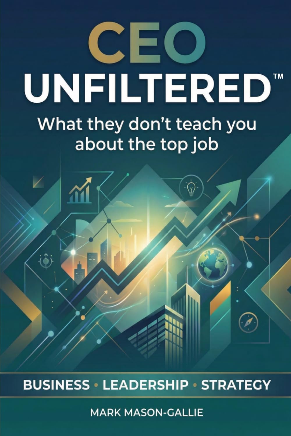 CEO Unfiltered™: What they don't teach you about the top job