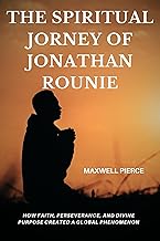 THE SPIRITUAL JORNEY OF JONATHAN ROUNIE: How Faith, Perseverance, and Divine Purpose Created a Global Phenomenon