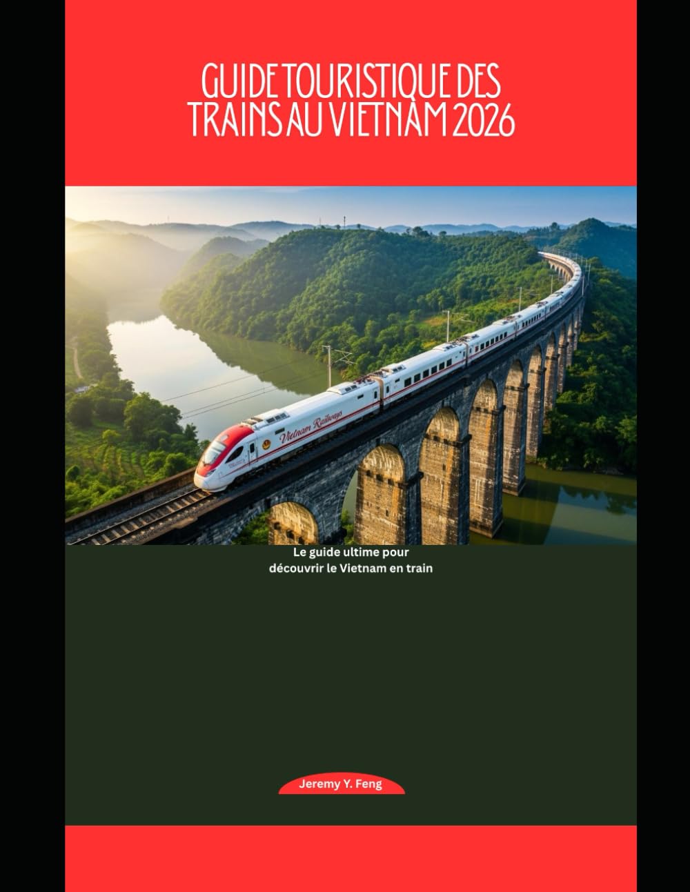 Guide touristique des trains au Vietnam 2026: Le guide ultime pour découvrir le Vietnam en train (Railway Journeys: The 2026 Train Travel Guide Collection) (French Edition)