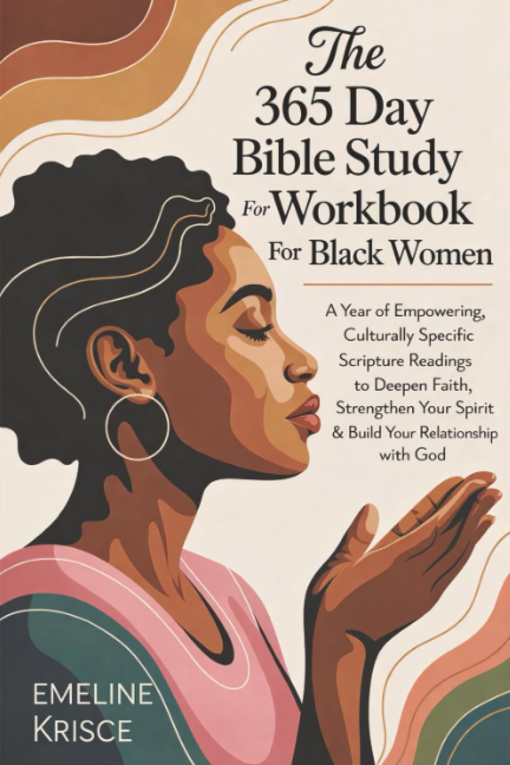 The 365 Day Bible Study Workbook For Black Women: A Year of Empowering, Culturally Specific Scripture Readings to Deepen Faith, Strengthen Your Spirit & Build Your Relationship with God