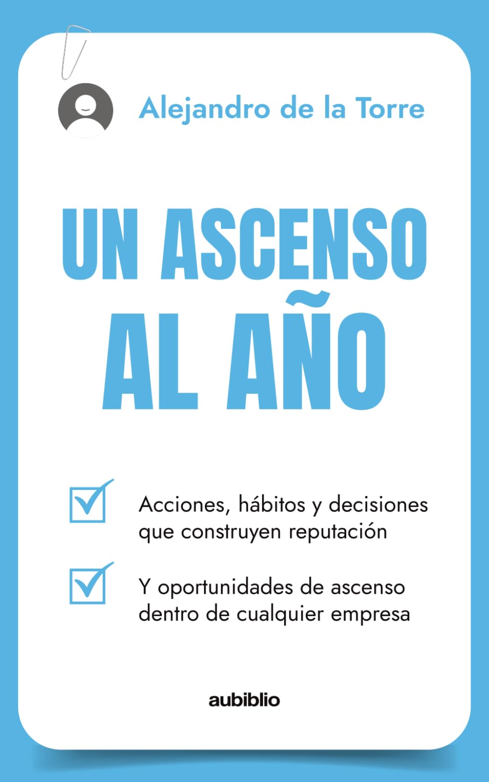 Un ascenso al año: Acciones, hábitos y decisiones que construyen reputación y oportunidades de ascenso dentro de cualquier empresa