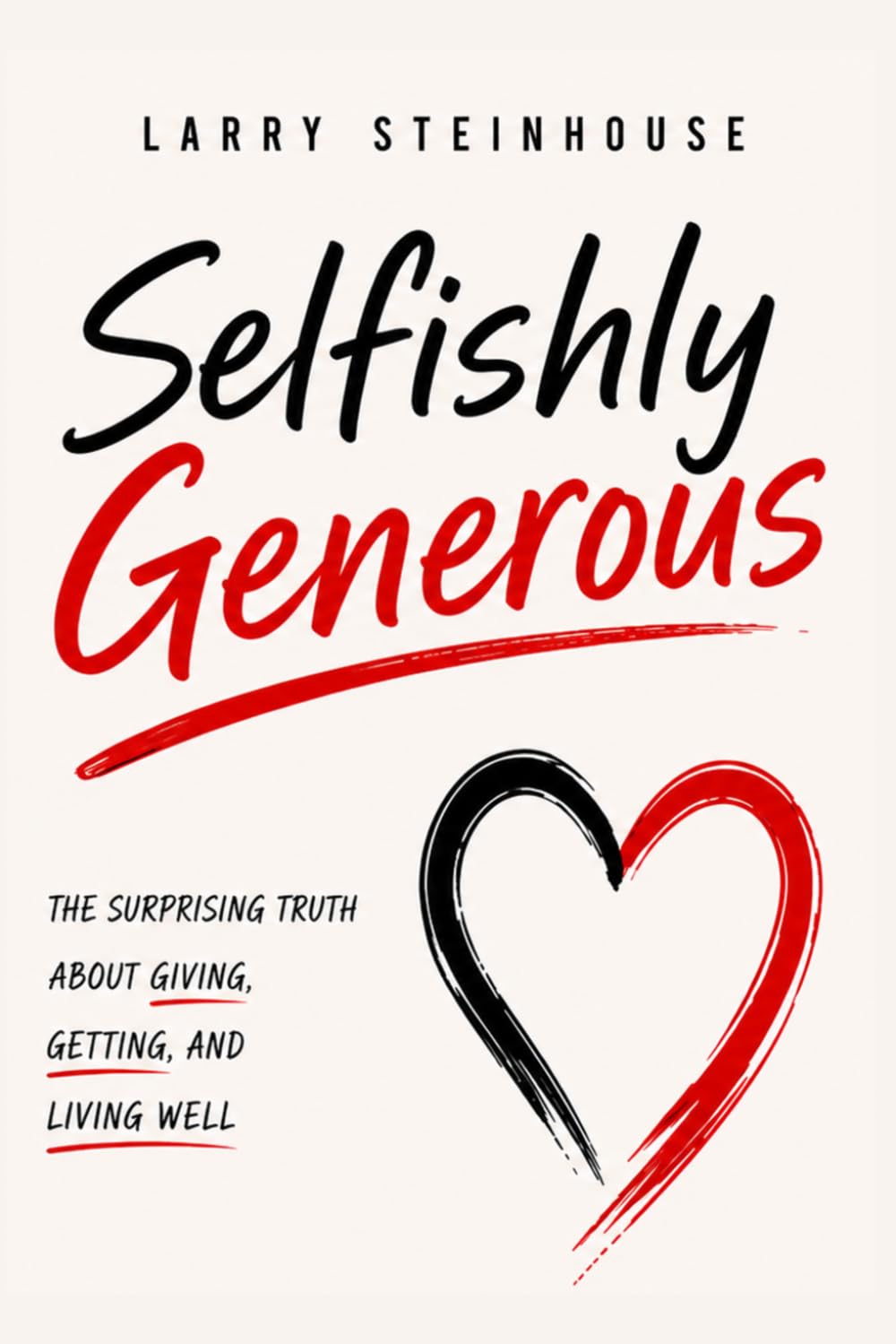 Selfishly Generous: The Surprising Truth about Giving, Getting, and Living Well