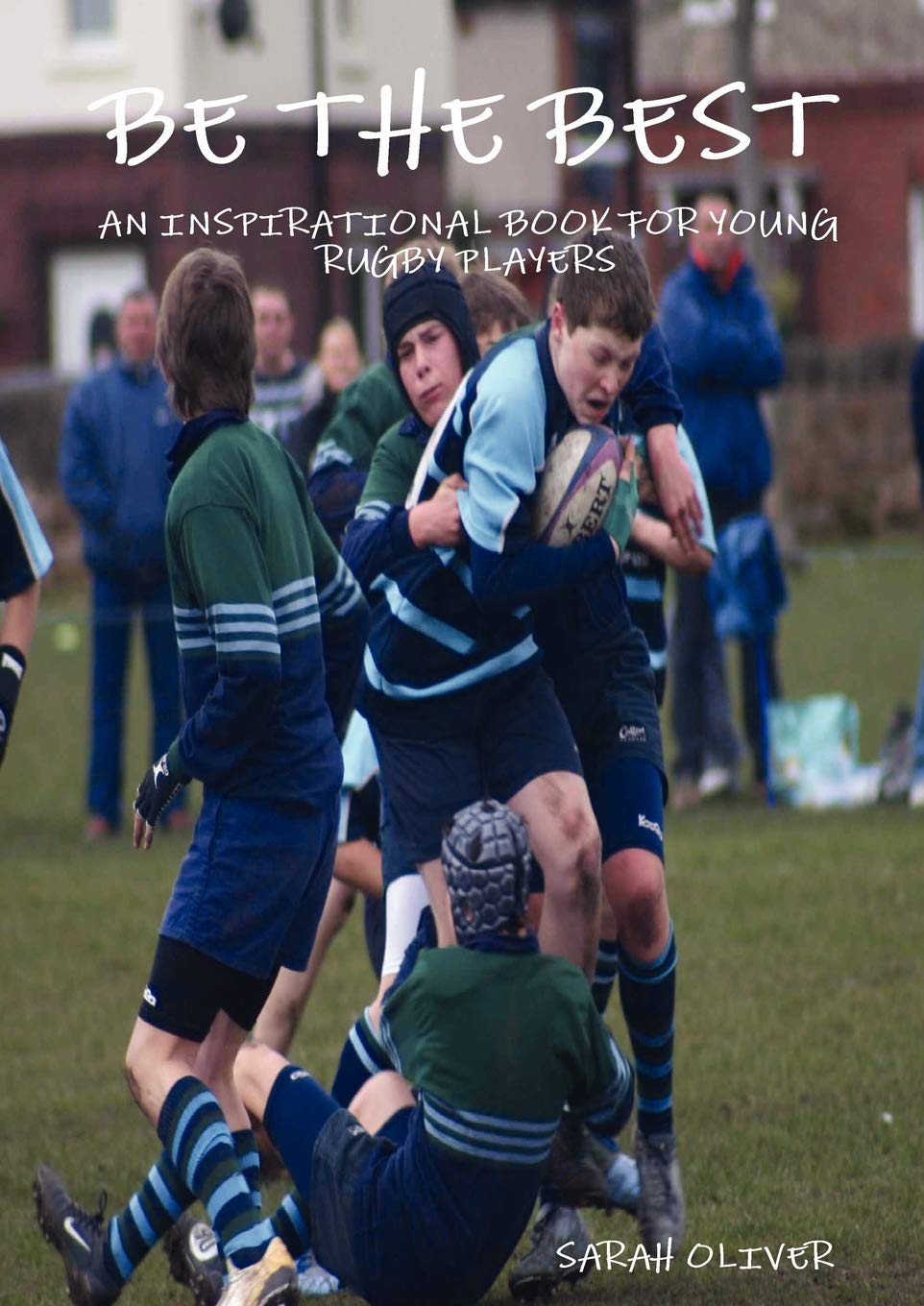 Be The Best - An Inspirational Book For Young Rugby Players By Sarah Oliver