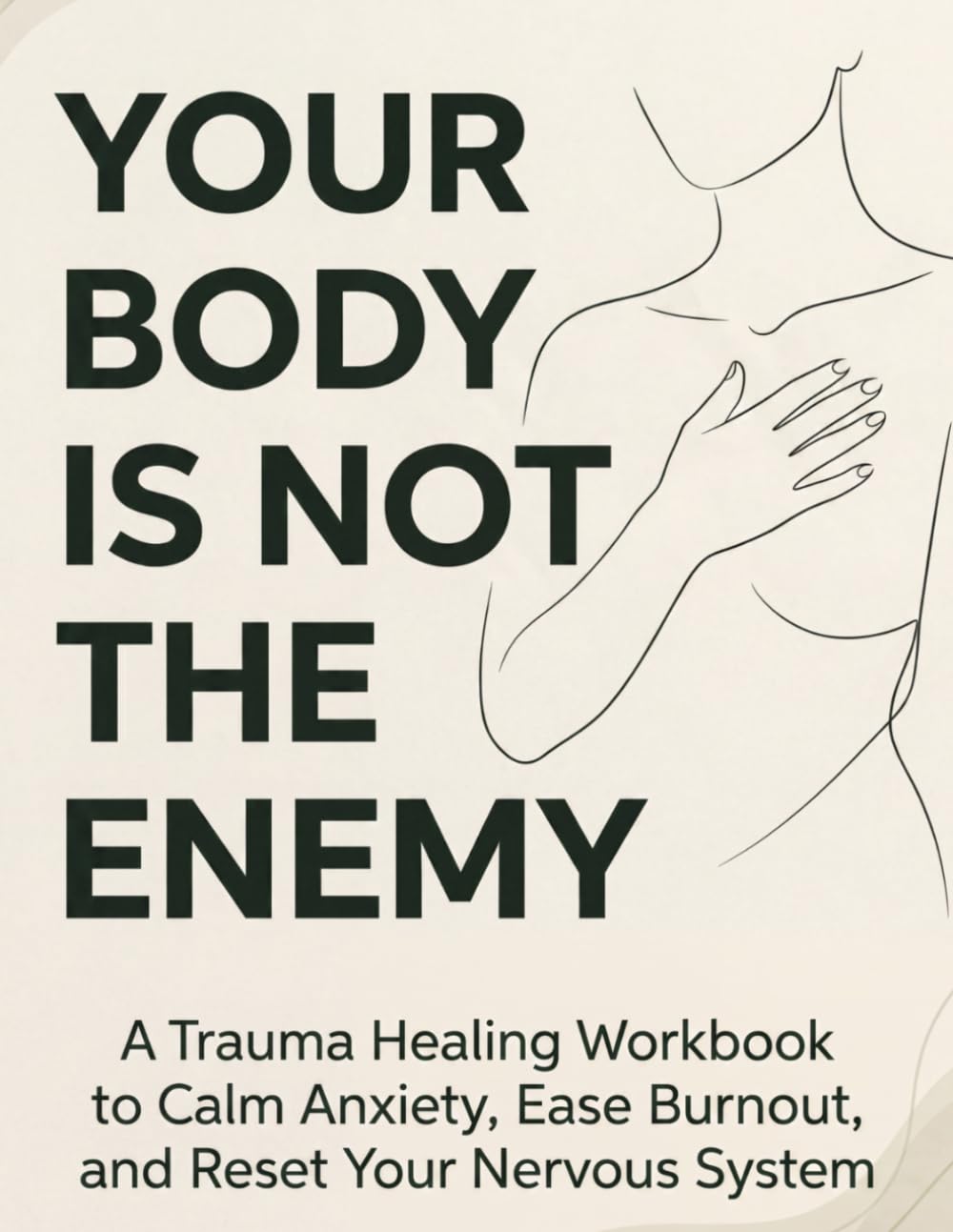Your Body Is Not the Enemy: A Trauma Healing Workbook to Calm Anxiety, Ease Burnout, and Reset Your Nervous System