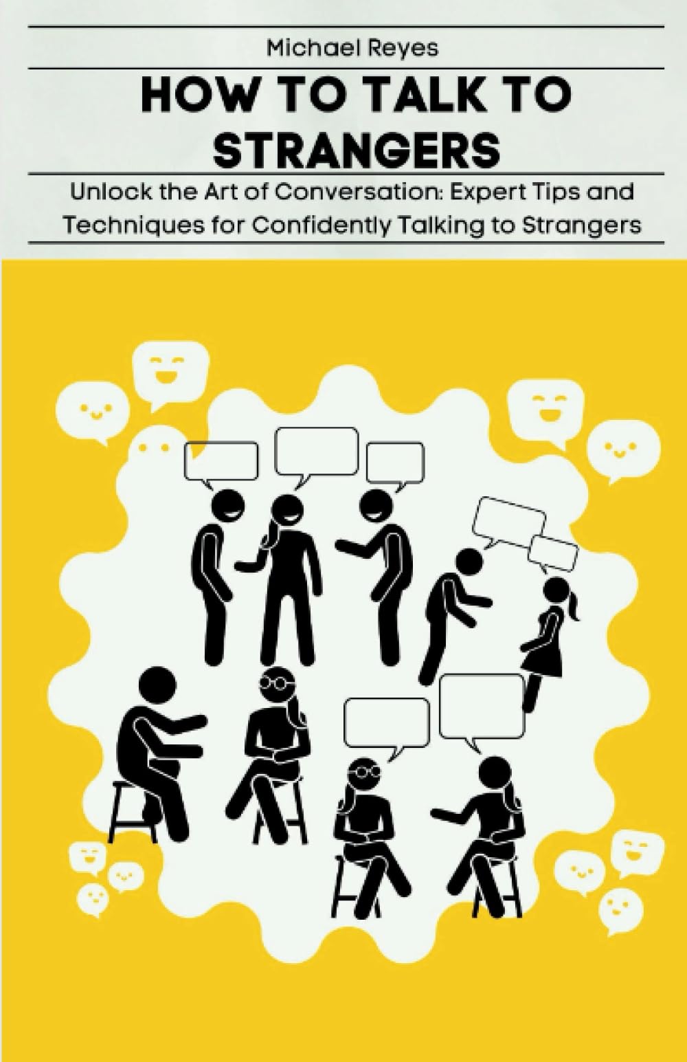 HOW TO TALK TO STRANGERS: Unlock the Art of Conversation: Expert Tips and Techniques for Confidently Talking to Strangers