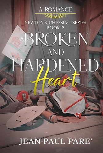 A Broken and Hardened Heart: Newton's Crossing Romance Book 2 (Newton's Crossing Romances)