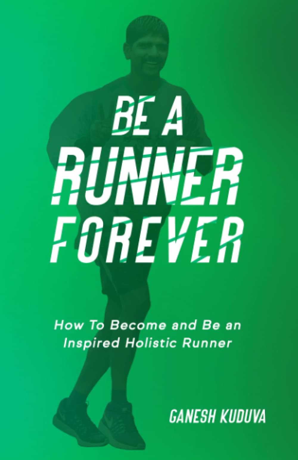Be A Runner Forever: How to Become and an Inspired Holistic
