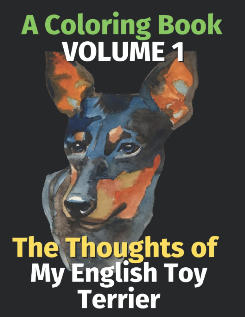 The Thoughts of My English Toy Terrier: A Coloring Book Volume 1