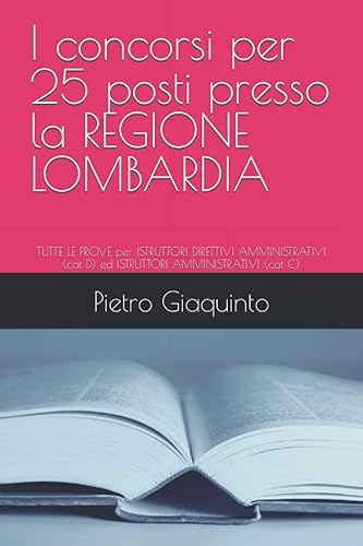 I concorsi per 25 posti presso la REGIONE LOMBARDIA: TUTTE LE PROVE per ISTRUTTORI DIRETTIVI AMMINISTRATIVI (cat D) ed ISTRUTTORI AMMINISTRATIVI (cat C)