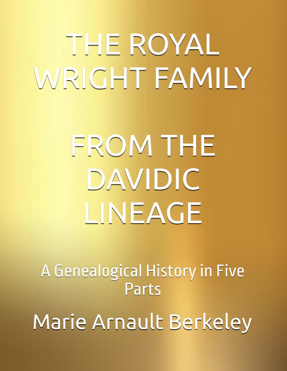 THE ROYAL WRIGHT FAMILY: FROM THE DAVIDIC LINEAGE: A Genealogical History in Five Parts
