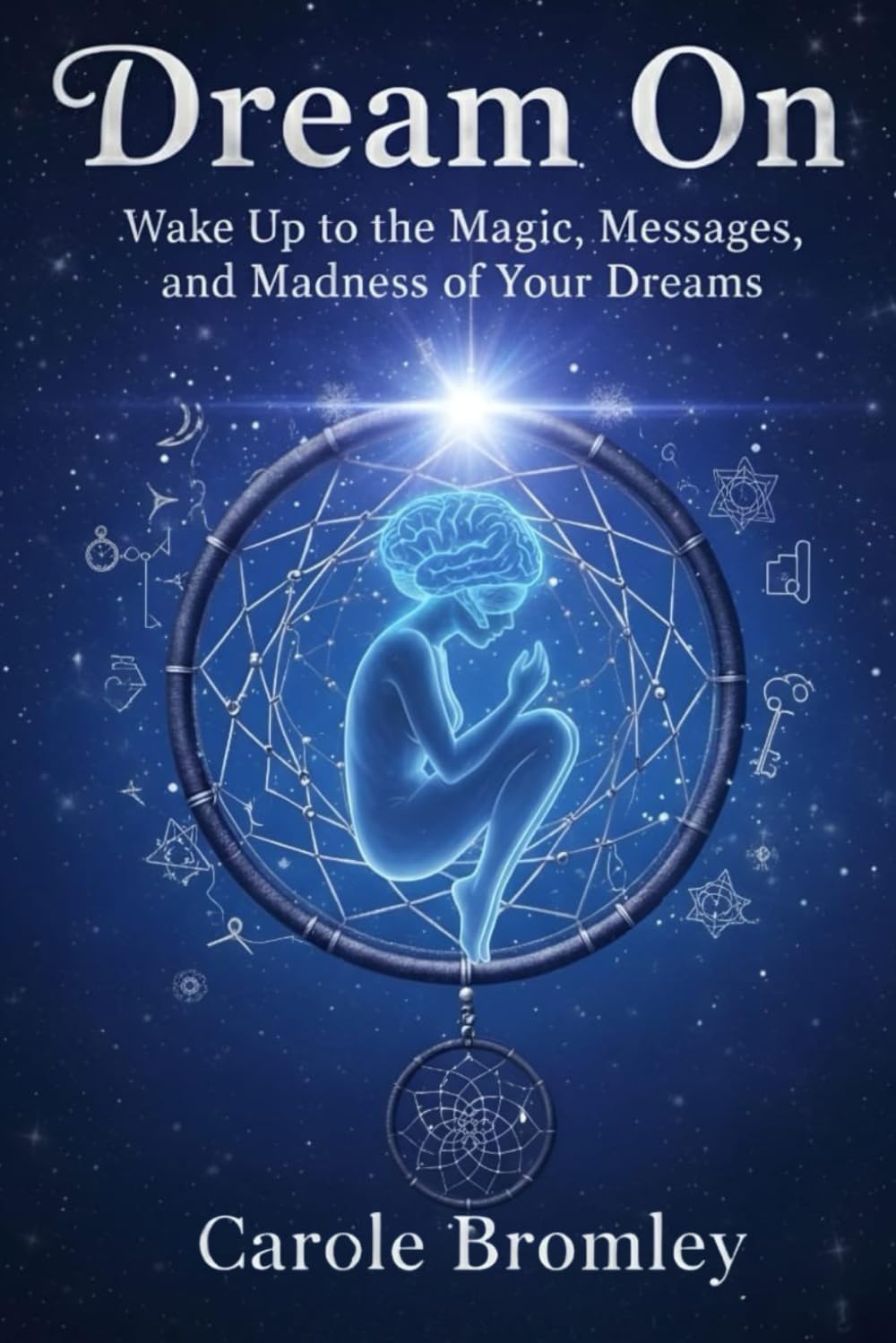 Dream On: Wake Up to the Magic, Messages, and Madness of Your Dreams