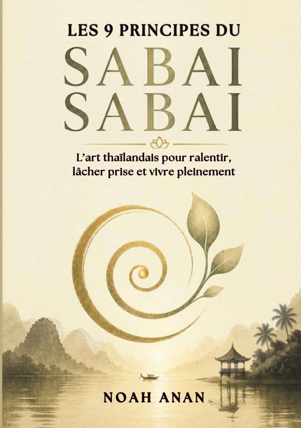 Les 9 principes du SABAI SABAI, L’art thaïlandais pour ralentir, lâcher prise et vivre pleinement: Développement personnel, gestion du stress et ... pour lâcher prise et vivre plus sereinement