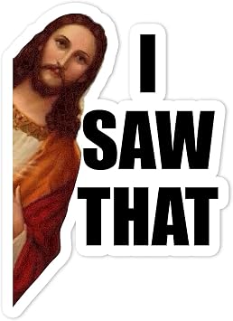 I Saw that Jesus Vinyl Sticker Auto Car Truck Wall Laptop | Sticker | 5.5" Tall