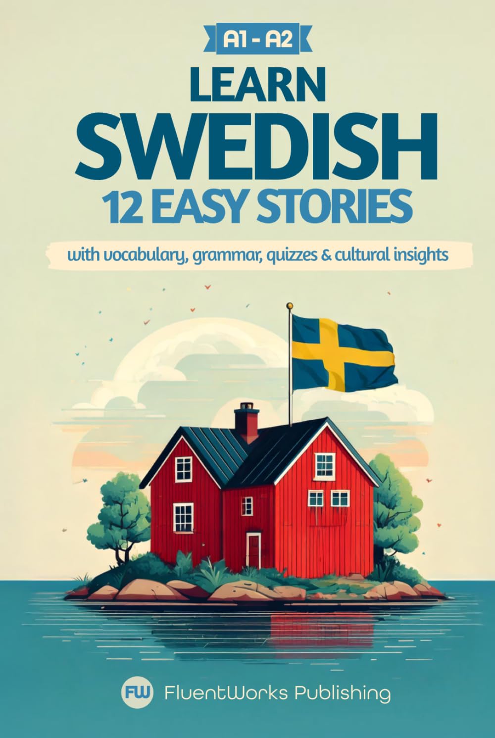 Learn Swedish with Stories - Beginner (A1 to A2): 12 Easy Stories with Vocabulary, Grammar, Quizzes & Cultural Insights (Short Stories for Swedish Learners)