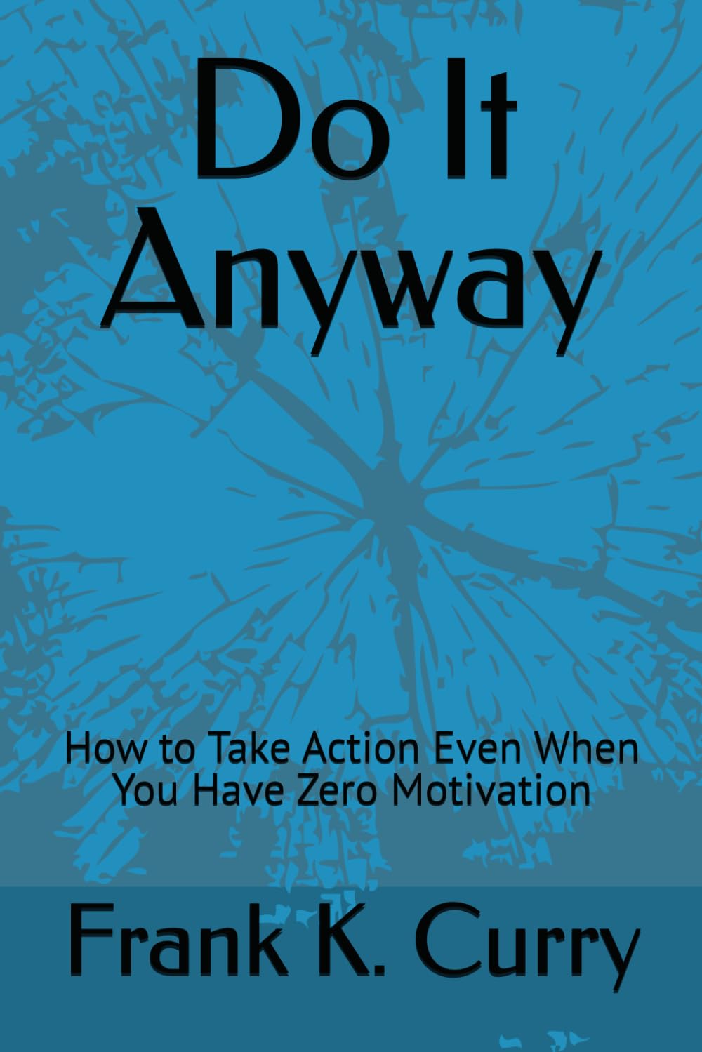 Do It Anyway: How to Take Action Even When You Have Zero Motivation (The Awakening Trilogy: From Self-Sabotage to Intentional Calm)