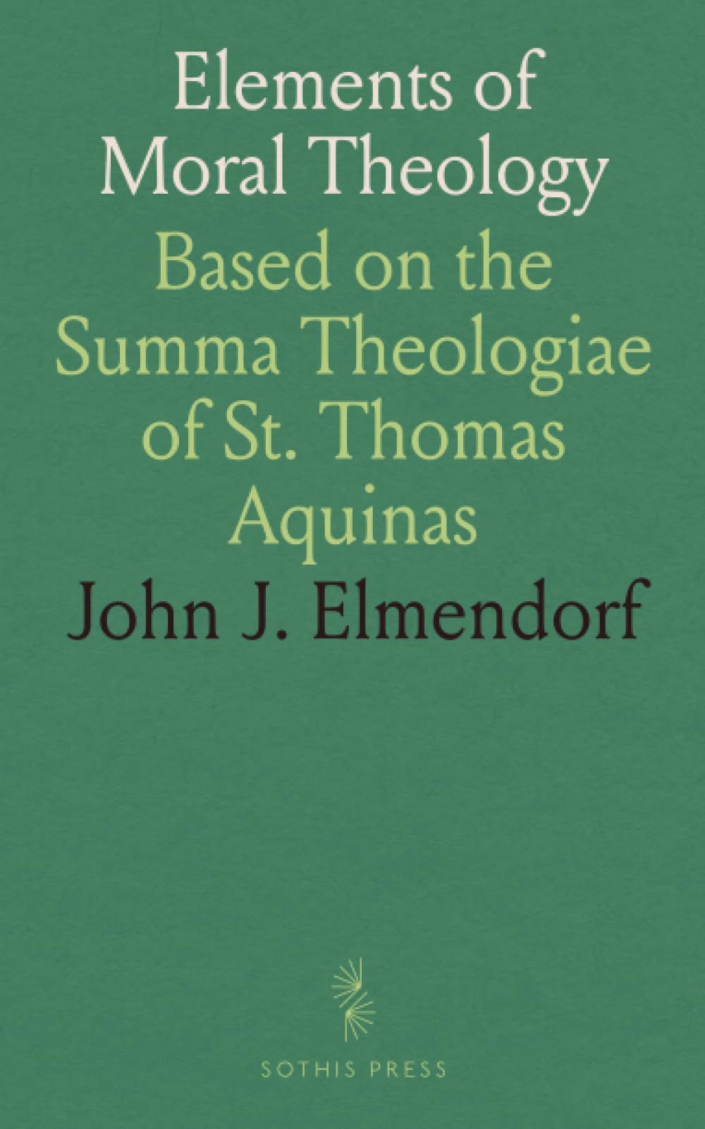 Elements of Moral Theology: Based on the Summa Theologiae of St. Thomas Aquinas