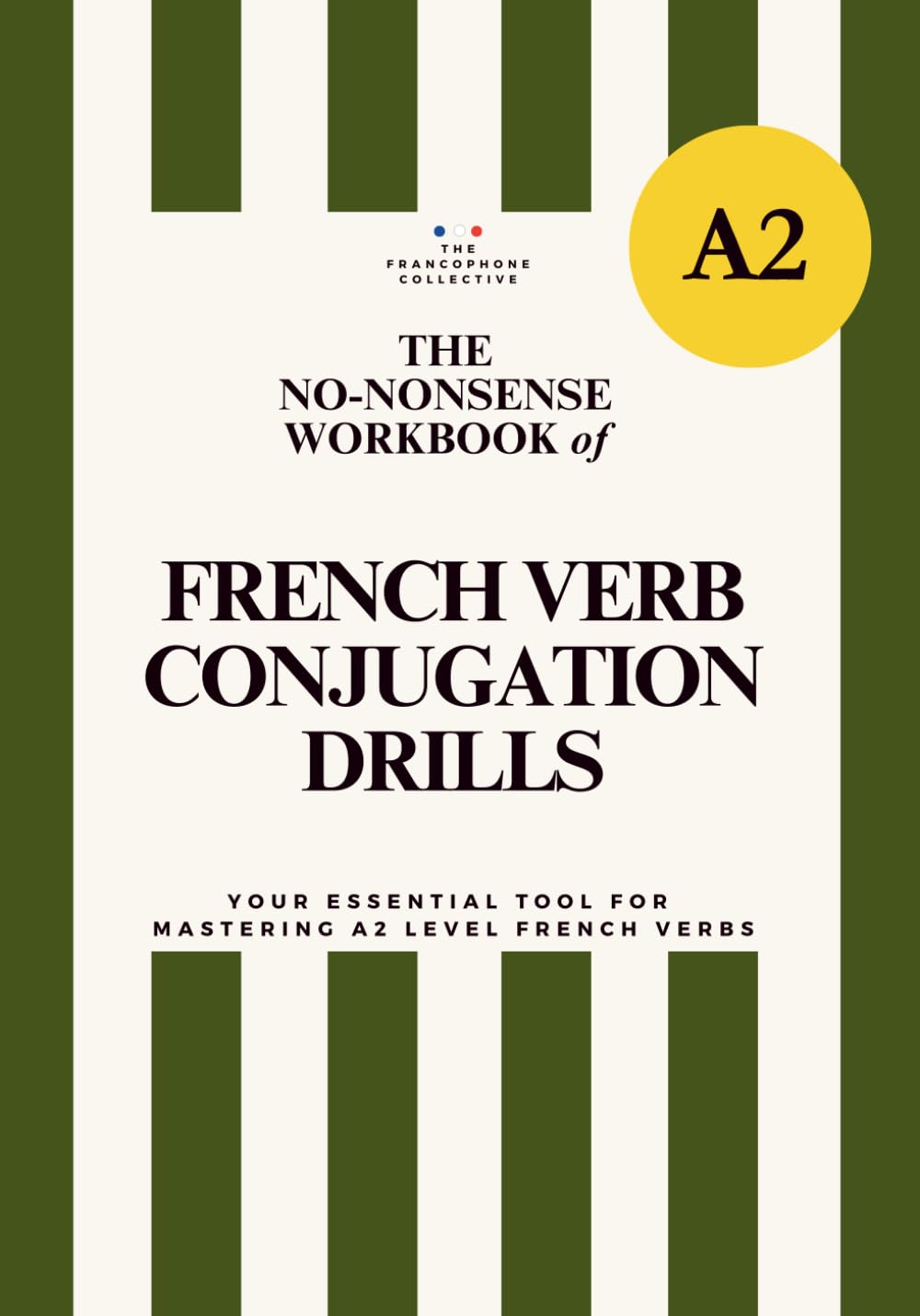 DELF A2 No-Nonsense Workbook of French Verb Conjugation Drills: A Practical Workbook for Complete Verb Mastery (Essential French Grammar Explained in English Series)