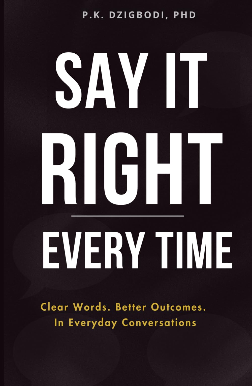 Say It Right Every Time: Clear Words. Better Outcomes. In Everyday Conversations (The Right Words Series)