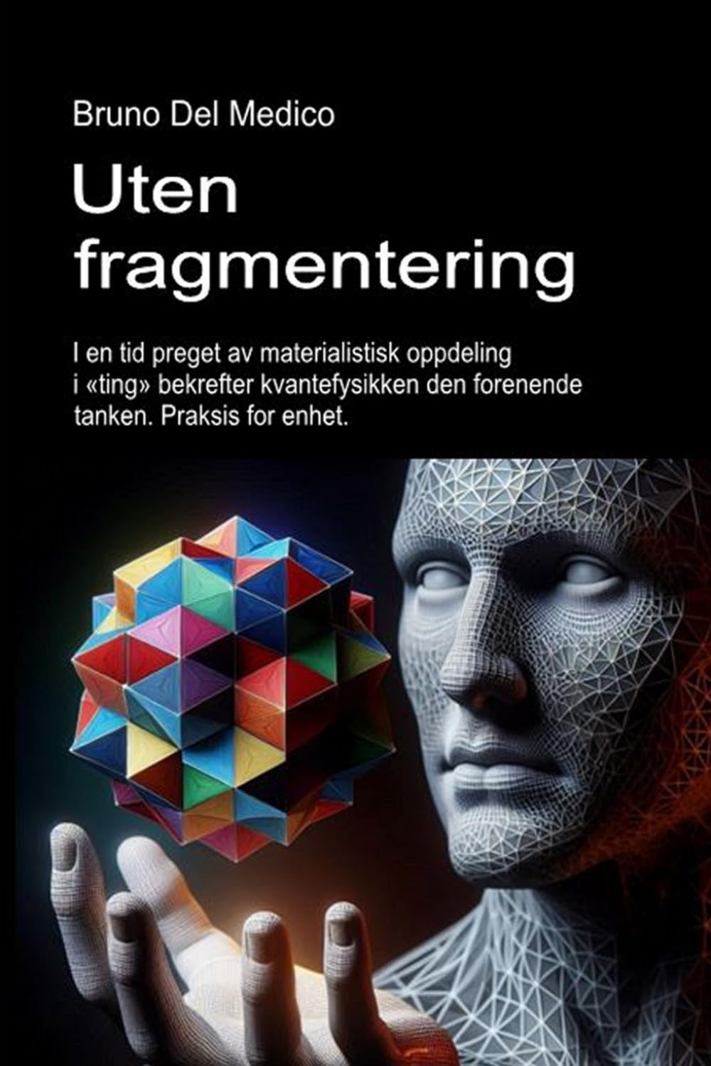 Uten fragmentering.: I en tid preget av materialistisk oppdeling i «ting» bekrefter kvantefysikken den forenende tanken. Praksis for enhet. ((NOR) ... Publikasjoner av Bruno Del Medico på norsk.)