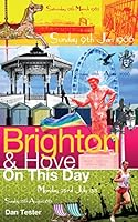 Brighton & Hove on This Day: History, Facts & Figures from Every Day of the Year 1909626686 Book Cover