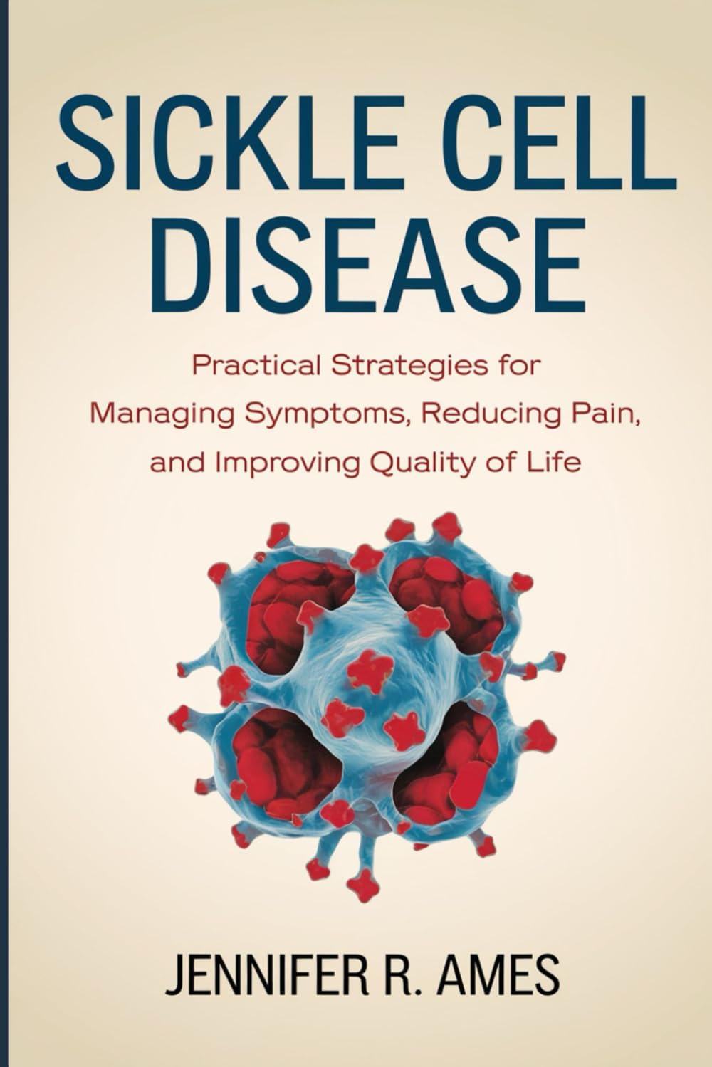 Sickle Cell Disease: Practical Strategies for Managing Symptoms, Reducing Pain, and Improving Quality of Life