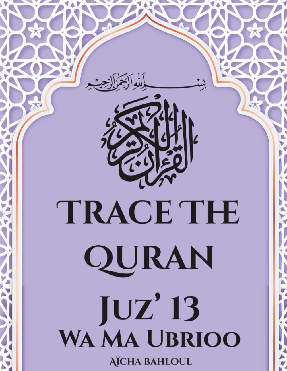 Trace the Quran Juz'13 Wa Ma Ubrioo (Juz by Juz: The Quranic Arabic Tracing Collection)
