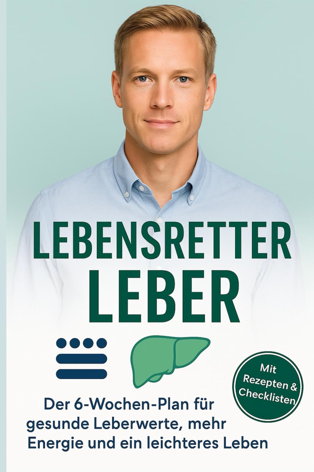 Lebensretter Leber – Fettleber erkennen, verstehen und natürlich heilen: Das 6-Wochen-Programm für gesunde Leberwerte, mehr Energie und ein leichteres Leben