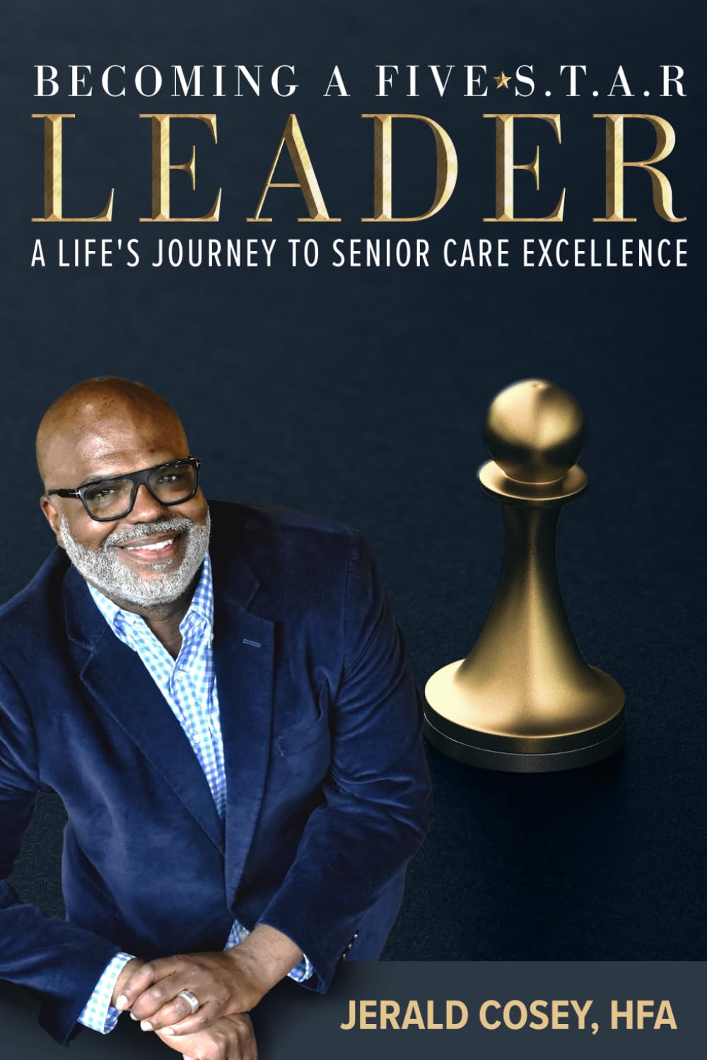 Becoming a Five-S.T.A.R Leader: A Life's Journey to Senior Care Excellence
