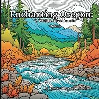 Enchanting Oregon: A Wildlife Adventure in Colors: tress Relieving Adult Coloring Book Featuring Oregon's Majestic Animals, Scenic Landscapes, and ... Scenes for Mindfulness and Creativity Boost" B0C5PCD5KL Book Cover