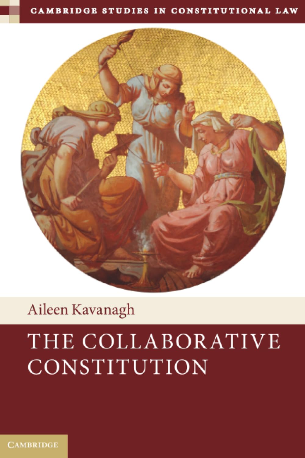 The Collaborative Constitution: 38 (Cambridge Studies in Constitutional Law, Series Number 38)