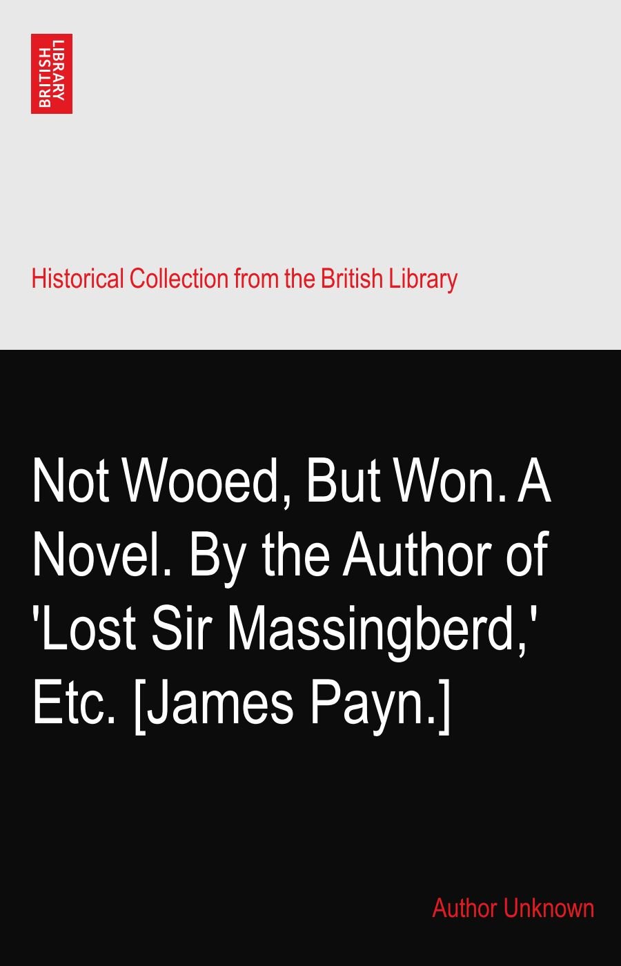Not Wooed, But Won. A Novel. By the Author of 'Lost Sir Massingberd,' Etc. [James Payn.]