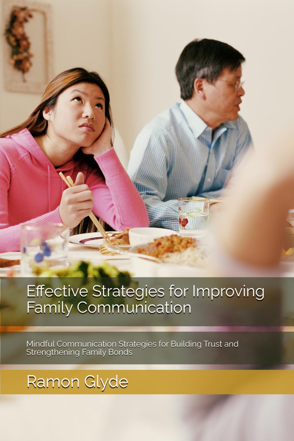 Effective Strategies for Improving Family Communication: Mindful Communication Strategies for Building Trust and Strengthening Family Bonds