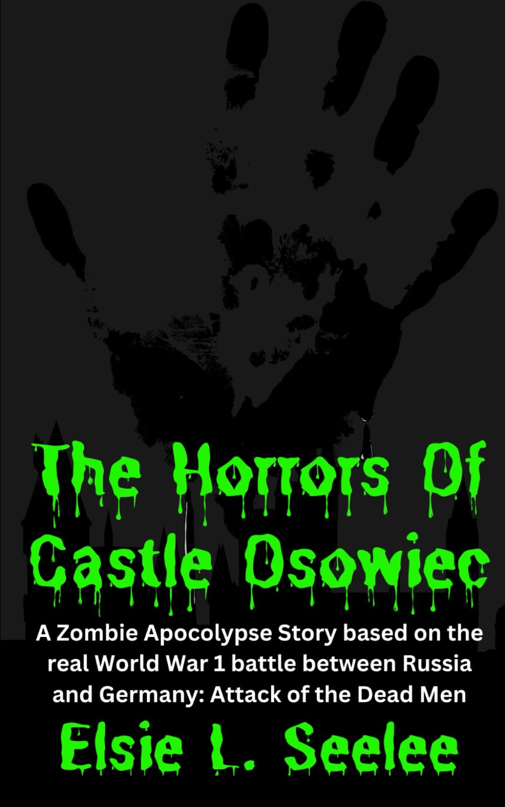 The Horrors of Castle Osowiec: A Zombie Apocolypse Story based on the real World War 1 battle between Russia and Germany: Attack of the Dead Men