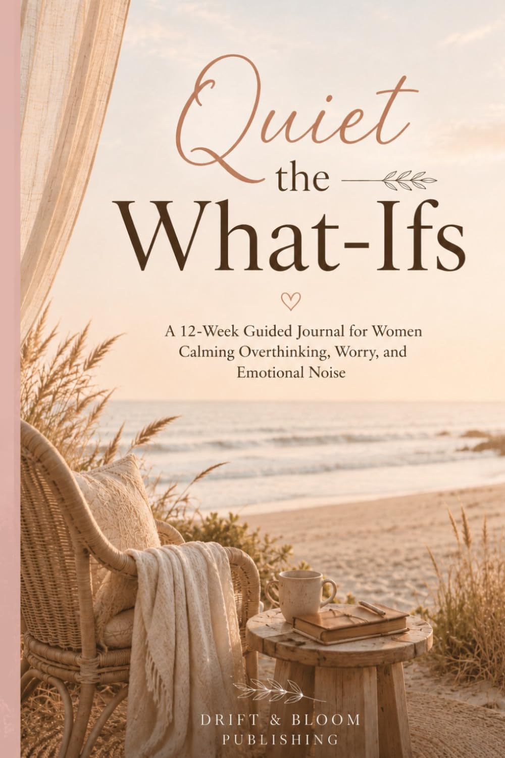 Quiet the What-Ifs: A 12-Week Guided Journal for Women Calming Overthinking, Worry, and Emotional Noise