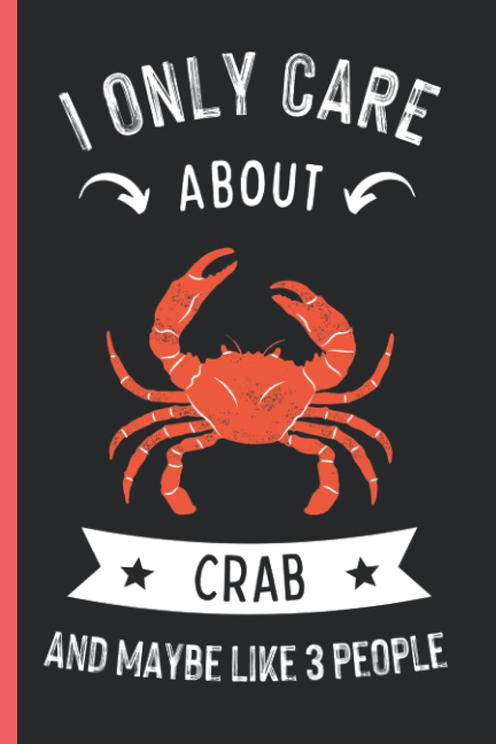 I Only Care About Crab And Maybe Like 3 People: Funny Crab Notebook , Lined Journal For Crab Lovers ,6x9 Inches , 110 Pages ,Crab Diary