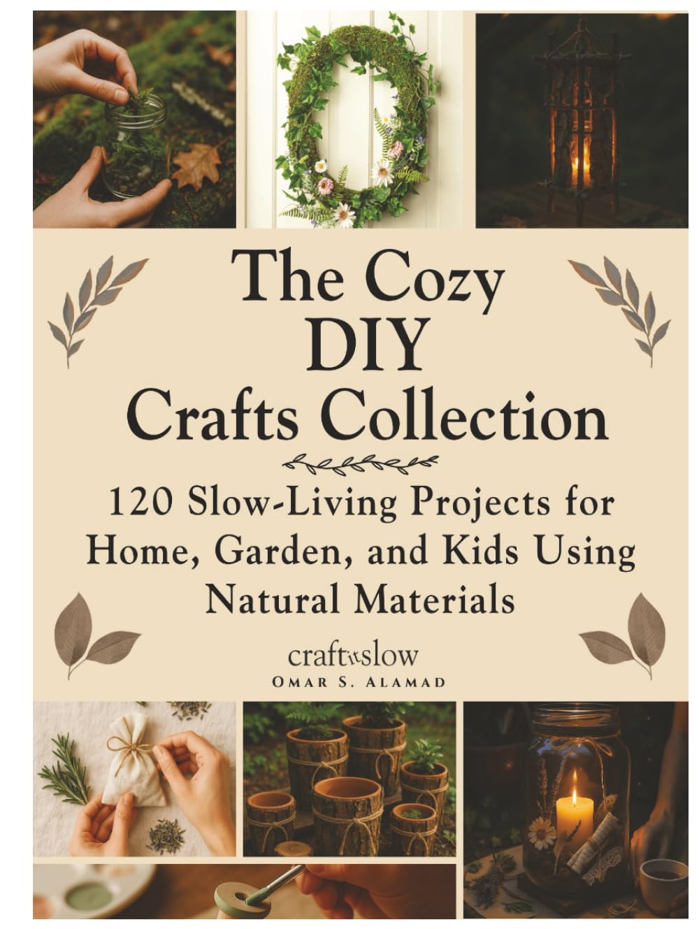 The Cozy DIY Crafts Collection: 120 Slow-Living Projects for Home, Garden, and Kids Using Natural Materials (Craft it Slow)