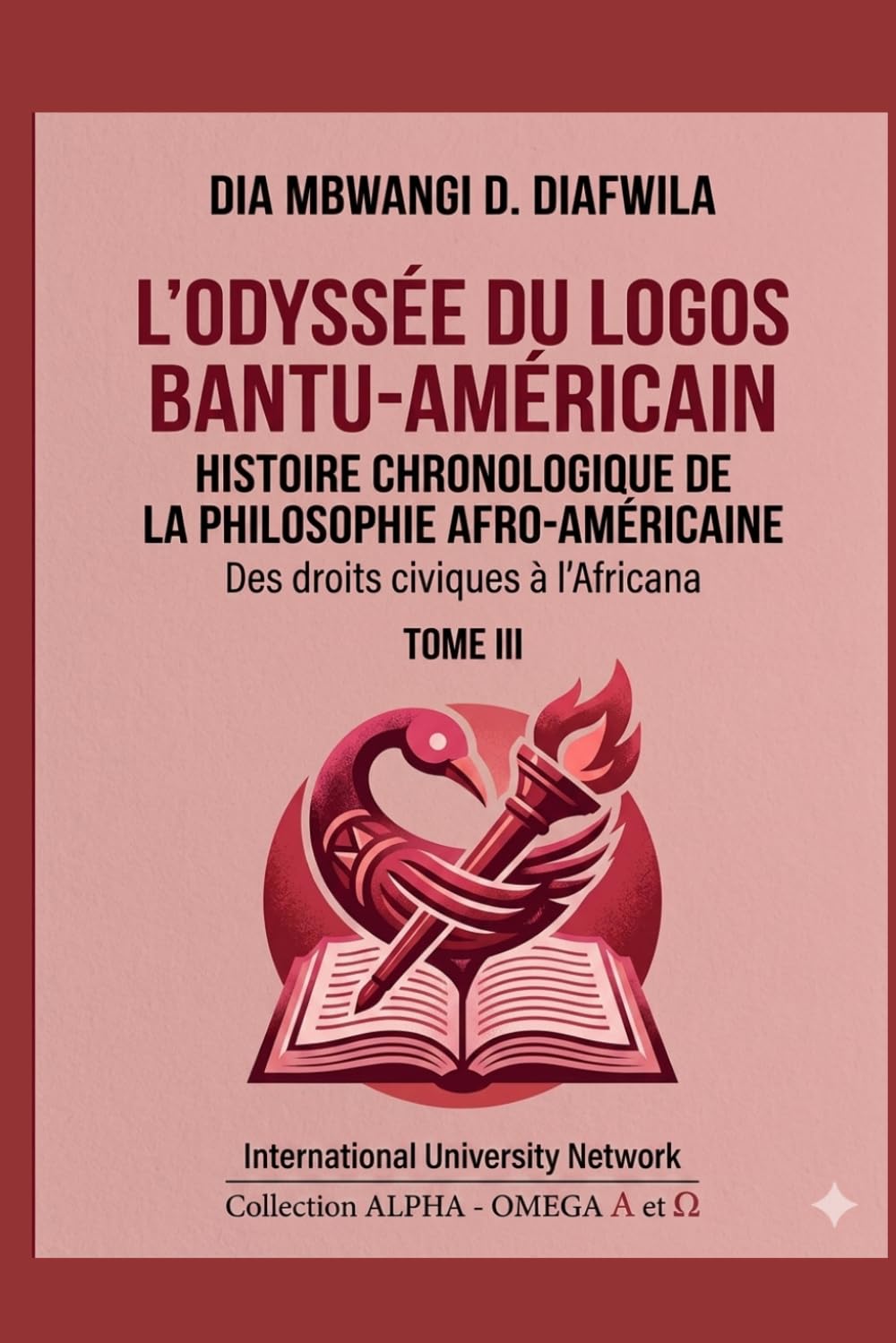 L’ODYSSÉE DU LOGOS BANTU-AMÉRICAIN HISTOIRE CHRONOLOGIQUE DE LA PHILOSOPHIE AFRO-AMÉRICAINE: Des droits civiques à l’Africana TOME III (Collection ... A et Ω International University Network)