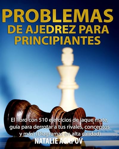 Problemas de Ajedrez para Principiantes: El libro con 510 ejercicios de jaque mate, guía para derrotar a tus rivales, conceptos y más! (Diagramas en alta calidad)