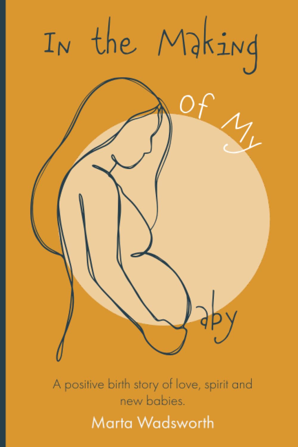In the Making of My Baby: A positive birth story of love, spirit and new babies