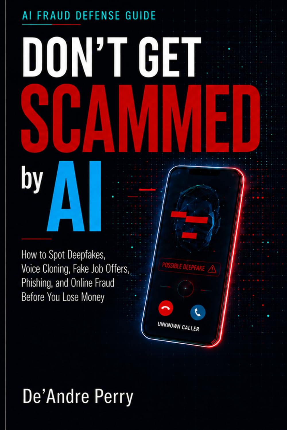 Don't Get Scammed by AI: How to Spot Deepfakes, Voice Cloning, Fake Jobs, Phishing, and Online Fraud Before You Lose Money