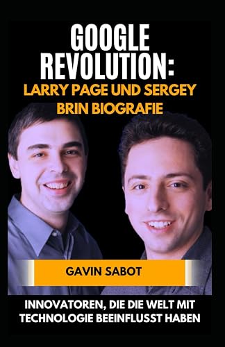 Google-Revolution: Larry Page und Sergey Brin Biografie: Innovatoren, die die Welt mit Technologie beeinflusst haben