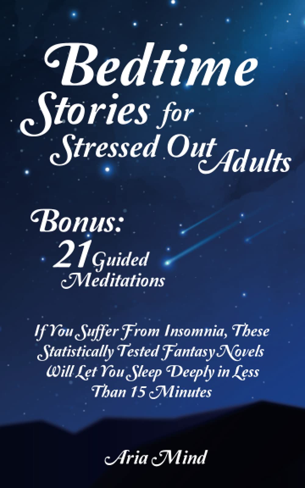 Bedtime Stories for Stressed Out Adults: If You Suffer From Insomnia, These Statistically Tested Fantasy Novels Will Let You Sleep Deeply in Less Than 15 Minutes. Bonus: 21 Guided Meditations