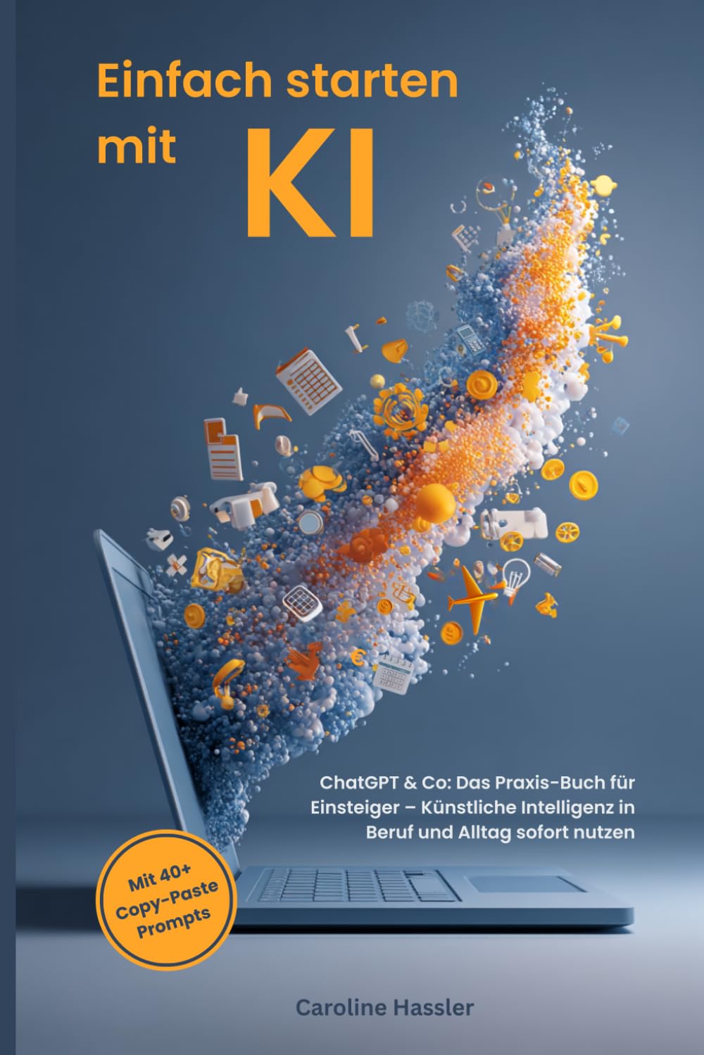 Einfach starten mit KI: ChatGPT & Co: Das Praxis-Buch für Einsteiger – Künstliche Intelligenz in Beruf und Alltag sofort nutzen