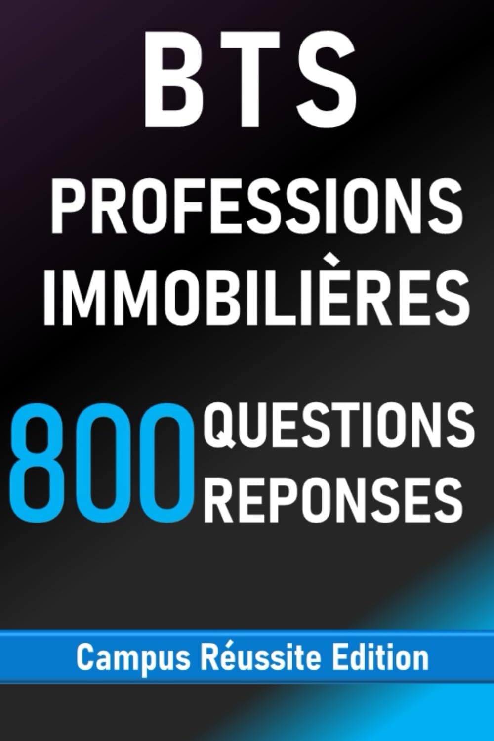 BTS Professions immobilières 800 Questions Réponses: Révisions complètes du BTS PI – simple, rapide et efficace pour réussir l’examen (Campus Réussite Edition)