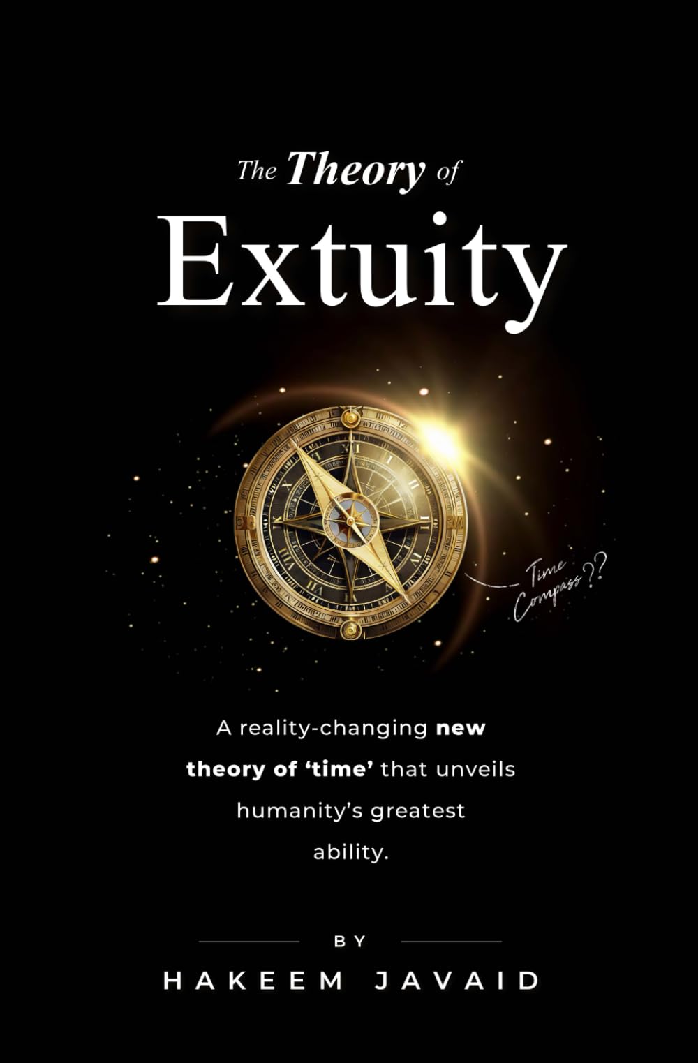 The Theory of Extuity: A reality-changing new theory of ‘time’ that unveils humanity’s greatest ability